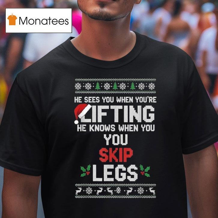 He Sees You When You Re Lifting He Knows When You You Skip Legs Ugly Christmas T Shirt He Sees You When You Re Lifting He Knows When You You Skip Legs Ugly Christmas T Shirt