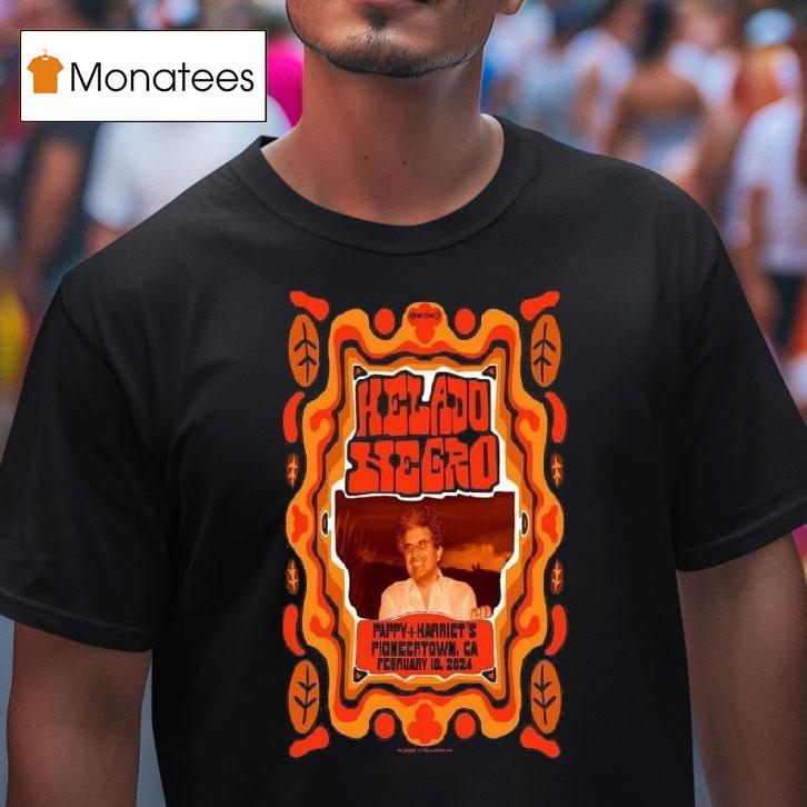 Helado Negro Pappy Harriet S Pioneertown Ca Feb T Shirt Helado Negro Pappy Harriet S Pioneertown Ca Feb T Shirt