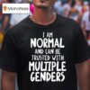 I Am Normal And Can Be Trusted With Multiple Genders T Shirt