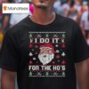 I Do It For The Ho S Ugly Merry Christmas Santa T Shirt