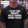 I Enjoy Long Romantic Walks Through Harbor Freigh T Shirt