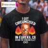 I Got Circumcised In Eureka Ca Behind The Bowling Alley Skull T Shirt