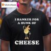 I Hanker For A Hunk Of Cheese Meme T Shirt