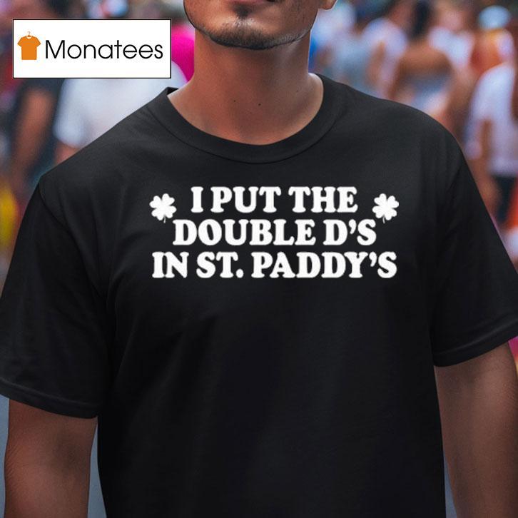 I Put The Double D S In St Paddy S T Shirt I Put The Double D S In St Paddy S T Shirt