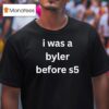I Was A Byler Before S T Shirt