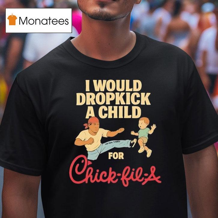 I Would Dropkick A Child For Chic Fil A T Shirt I Would Dropkick A Child For Chic Fil A T Shirt