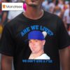 Kik Hernandez Quote Are We Live We Don T Give A Fuck Los Angeles Baseball Champions T Shirt