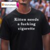 Kitten Needs A Cigarette T Shirt