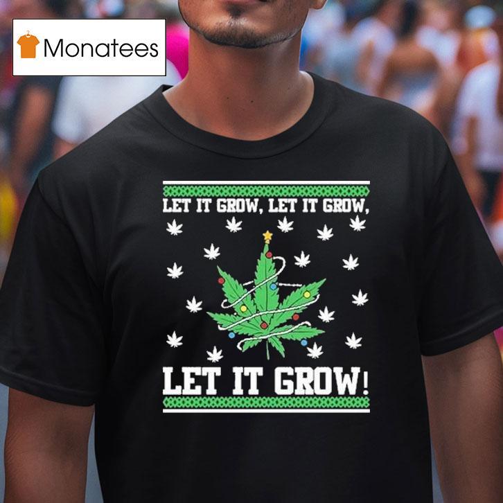 Let It Grow Let It Grow Let It Grow Ugly Christmas T Shirt Let It Grow Let It Grow Let It Grow Ugly Christmas T Shirt