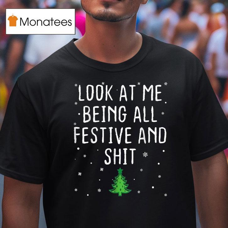 Look At Me Being All Festive And Shit Tree Merry Christmas T Shirt Look At Me Being All Festive And Shit Tree Merry Christmas T Shirt