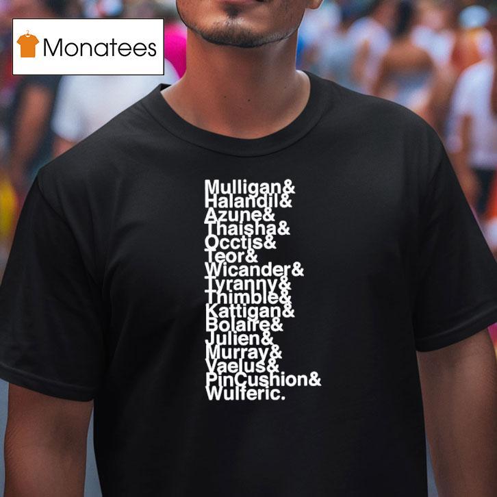 Mulligan And Halandil And Azune And Thaisha And Occtis And Teor And Wicander And Tyranny T Shirt Mulligan And Halandil And Azune And Thaisha And Occtis And Teor And Wicander And Tyranny T Shirt