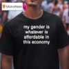 My Gender Is Affordable In This Economy T Shirt