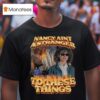 Nancy Ain T A Stranger To These Things T Shirt