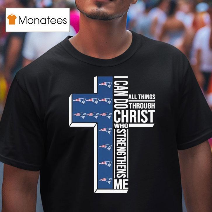 New England Patriots I Can Do All Things Through Christ Who Strengthen Me T Shirt New England Patriots I Can Do All Things Through Christ Who Strengthen Me T Shirt