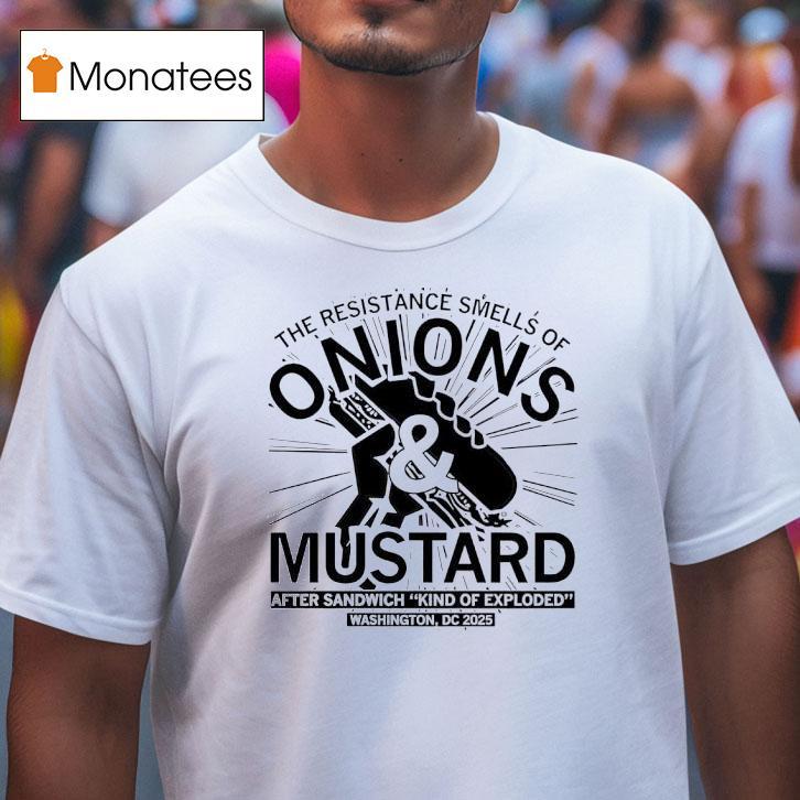 Onions And Mustard The Resistance Smells Of After Sandwich Kind Of Exploded Washington Dc T Shirt Onions And Mustard The Resistance Smells Of After Sandwich Kind Of Exploded Washington Dc T Shirt