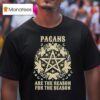 Pagans Are The Reason For The Season T Shirt