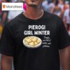 Pierogi Girl Winter Doughy And Full Of Butter And Potatoes T Shirt