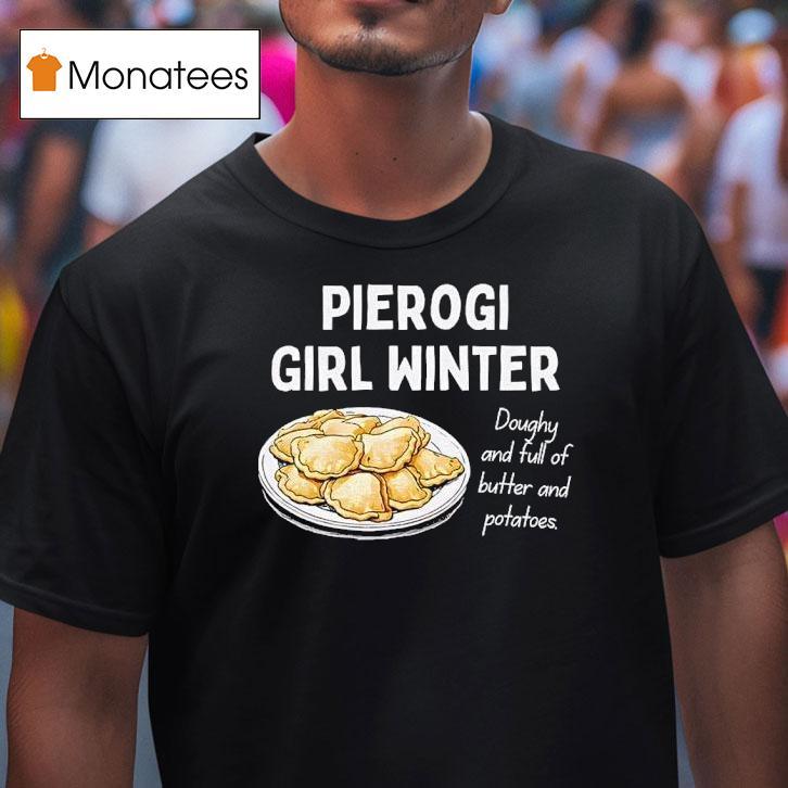 Pierogi Girl Winter Doughy And Full Of Butter And Potatoes T Shirt Pierogi Girl Winter Doughy And Full Of Butter And Potatoes T Shirt
