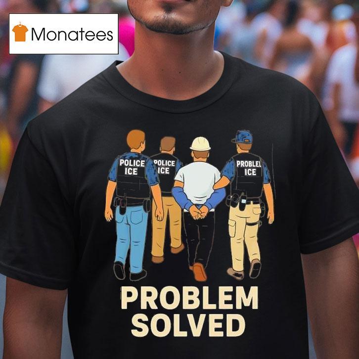 Problem Solved Police Ice Construction Graphic T Shirt Problem Solved Police Ice Construction Graphic T Shirt