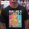 Run Like A Turkey On Thanksgiving T Shirt
