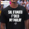 Sal D Amato Fucked My Parlay T Shirt