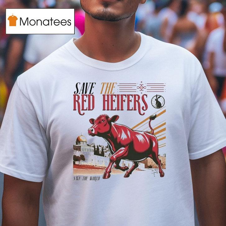 Save The Red Heifer Save The World T Shirt Save The Red Heifer Save The World T Shirt