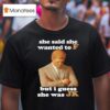 She Said She Wanted To F But I Guess She Was Jk T Shirt