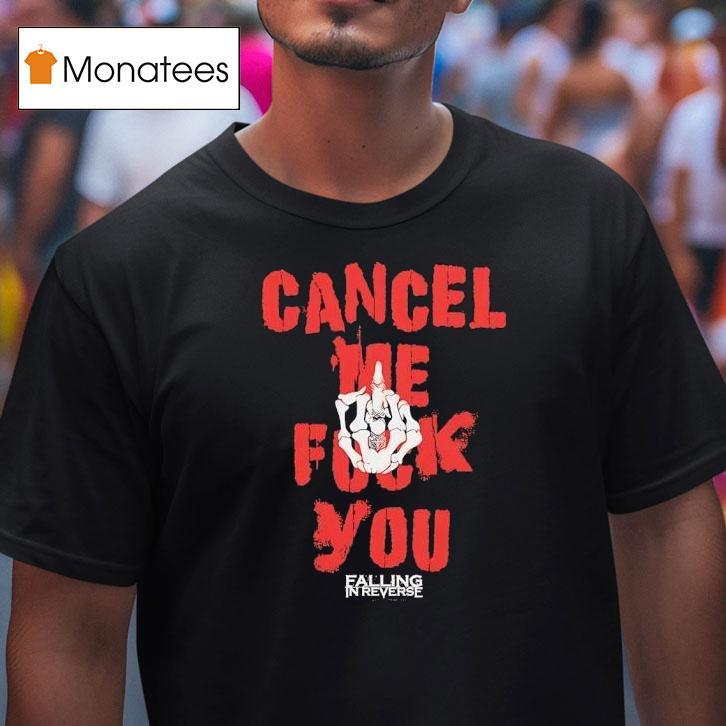 Skeleton Hand Cancel Me Fck You Falling In Reverse T Shirt Skeleton Hand Cancel Me Fck You Falling In Reverse T Shirt