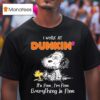 Snoopy And Woodstock I Work At Dunkin It S Fine I M Fine Everything Is Fine T Shirt