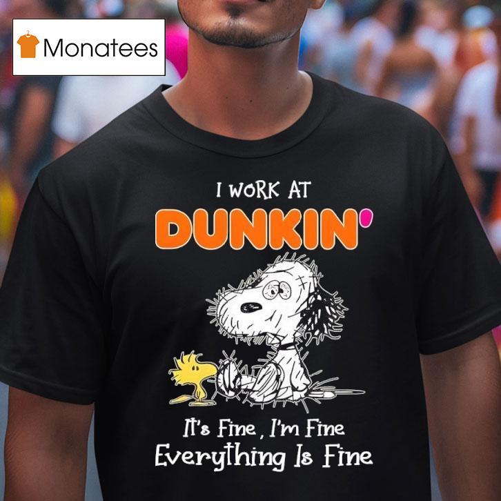 Snoopy And Woodstock I Work At Dunkin It S Fine I M Fine Everything Is Fine T Shirt Snoopy And Woodstock I Work At Dunkin It S Fine I M Fine Everything Is Fine T Shirt