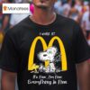 Snoopy And Woodstock I Work At Mcdonalds It S Fine I M Fine Everything Is Fine T Shirt