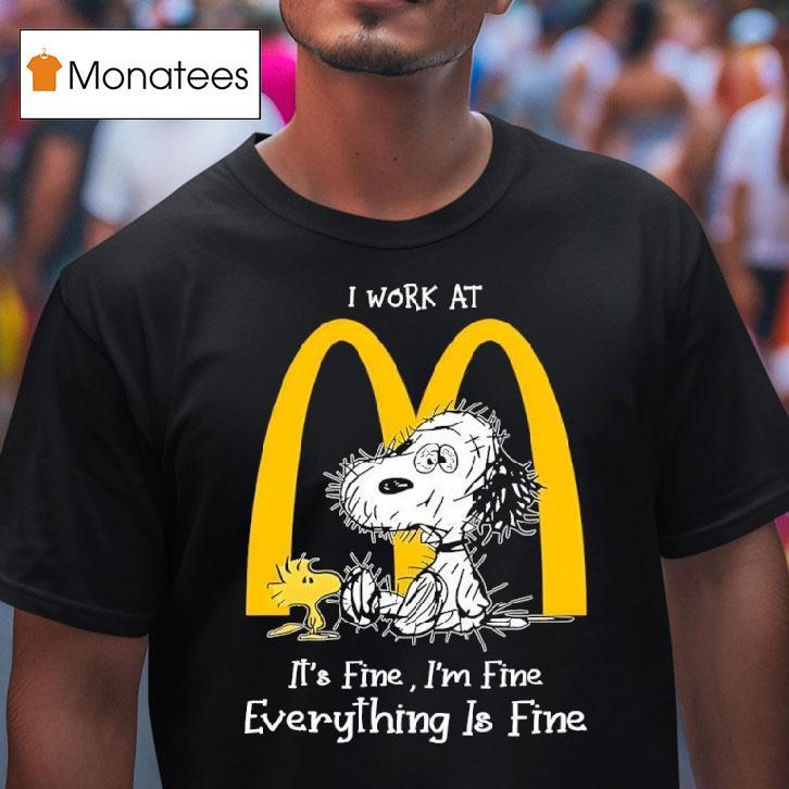 Snoopy And Woodstock I Work At Mcdonalds It S Fine I M Fine Everything Is Fine T Shirt Snoopy And Woodstock I Work At Mcdonalds It S Fine I M Fine Everything Is Fine T Shirt