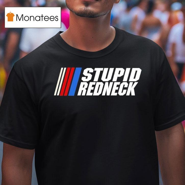 Stupid Redneck Nascar Logo T Shirt Stupid Redneck Nascar Logo T Shirt