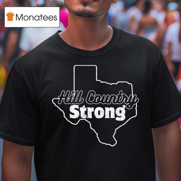 Texas Hill Country Strong T Shirt Texas Hill Country Strong T Shirt