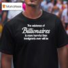 The Existence Of Billionaires Is More Harmful Than Immigrants Ever Will Be T Shirt