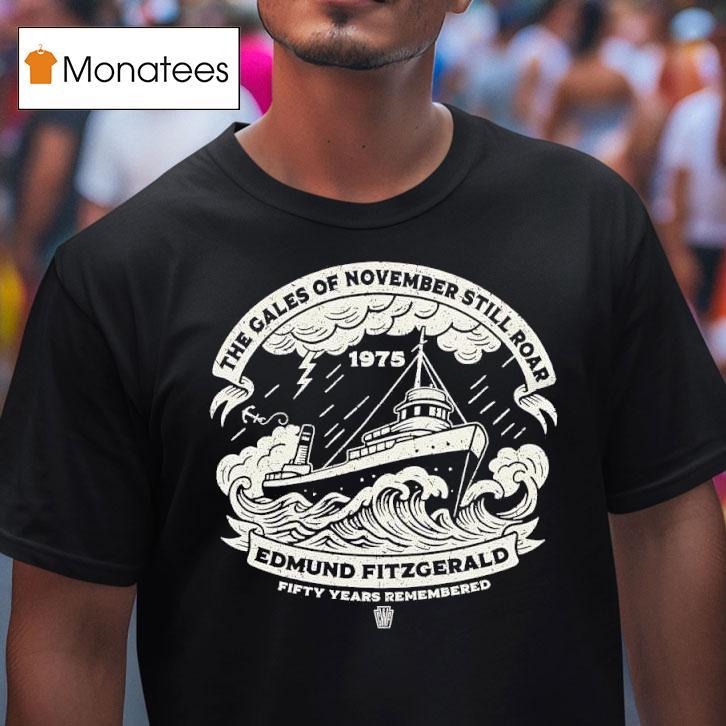 The Gales Of November Still Roar Edmund Fitzgerald Fifty Years Remembered T Shirt The Gales Of November Still Roar Edmund Fitzgerald Fifty Years Remembered T Shirt