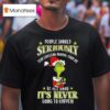 The Grinch People Should Seriously Stop Expecting Normal From Me We All Know It S Never Going To Happen Merry Christmas T Shirt