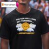Unsubscribe Podcast The Sun Will Come Out Tomorrow Sadness Over Sunshine T Shirt
