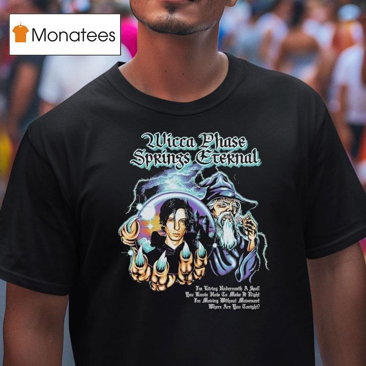 Wicca Phase Springs Eternal Moving Without Movement Wizard T Shirt Wicca Phase Springs Eternal Moving Without Movement Wizard T Shirt