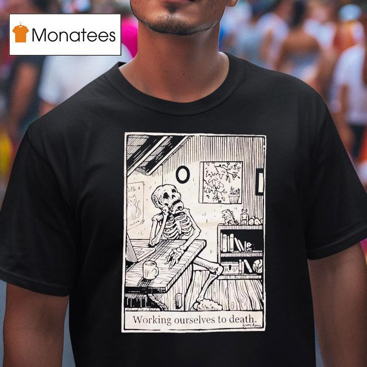 Working Ourselves To Death From Home Skeleton Vdgn T Shirt Working Ourselves To Death From Home Skeleton Vdgn T Shirt