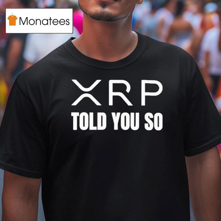 Xrp Told You So T Shirt Xrp Told You So T Shirt