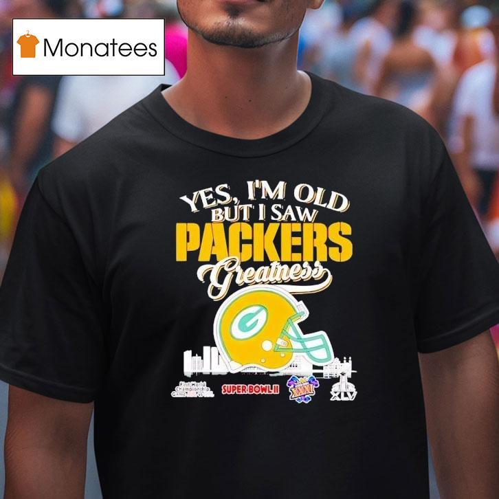 Yes I M Old But I Saw Green Bay Packers Helmet Greatness T Shirt Yes I M Old But I Saw Green Bay Packers Helmet Greatness T Shirt