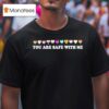 You Are Safe With Me Lgbtq Pride Community Hearts T Shirt