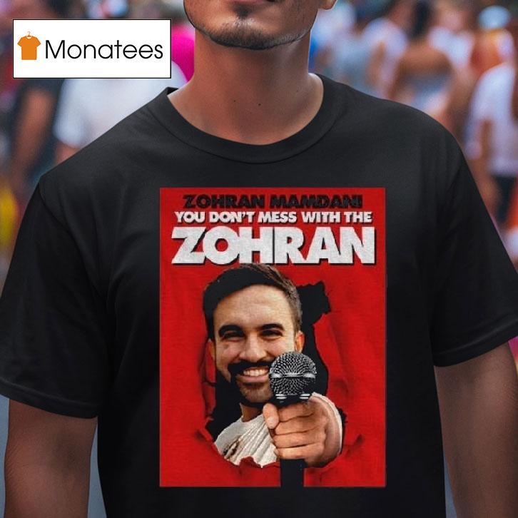 Zohran Mamdani You Don T Mess With The Zohran T Shirt Zohran Mamdani You Don T Mess With The Zohran T Shirt