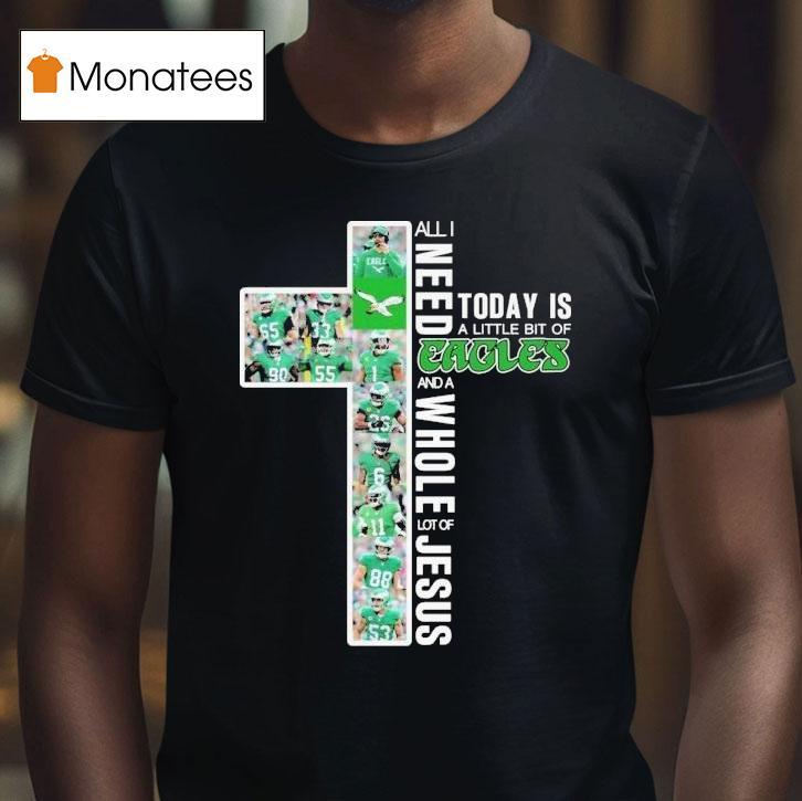 All I Need Today Is A Little Bit Of Philadelphia Eagles Philly And A Whole Lot Of Jesus T Shirt All I Need Today Is A Little Bit Of Philadelphia Eagles Philly And A Whole Lot Of Jesus T Shirt