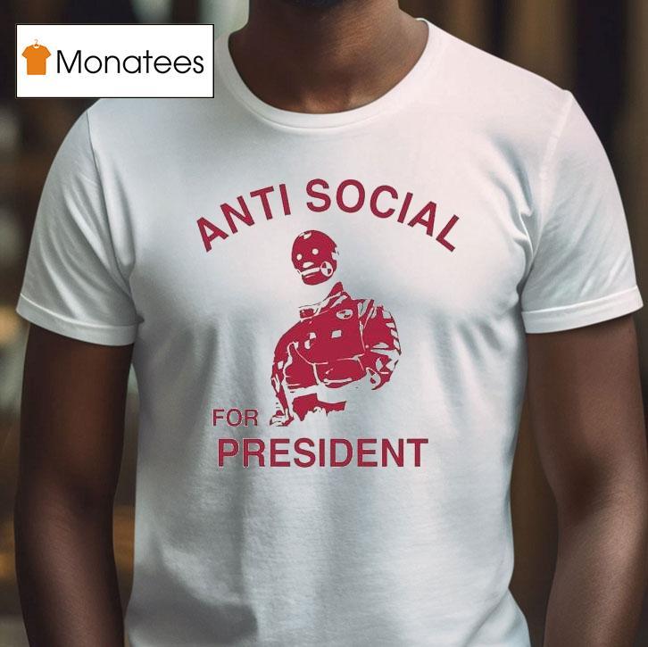 Anti Social Prez For Presiden T Shirt Anti Social Prez For Presiden T Shirt