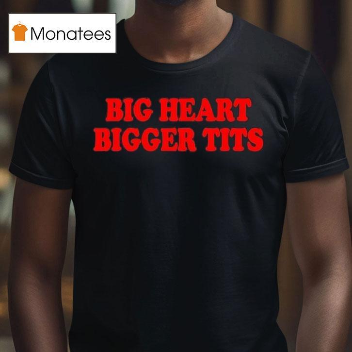 Big Heart Bigger Tits T Shirt Big Heart Bigger Tits T Shirt