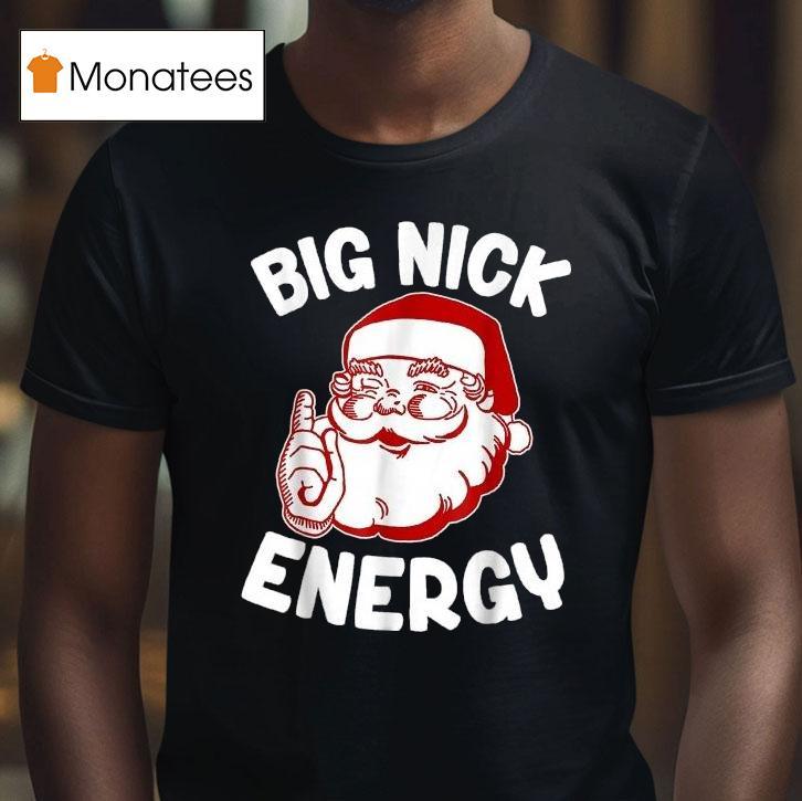 Big Nick Energy Funny Santa Christmas T Shirt Big Nick Energy Funny Santa Christmas T Shirt