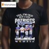 Brady Gronkowski Edelman Bill Belichick Yes I M Old But I Saw Patriots Greatness Super Bowl T Shirt