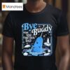 Bye Bye Buddy Hope You Find Your Dad T Shirt
